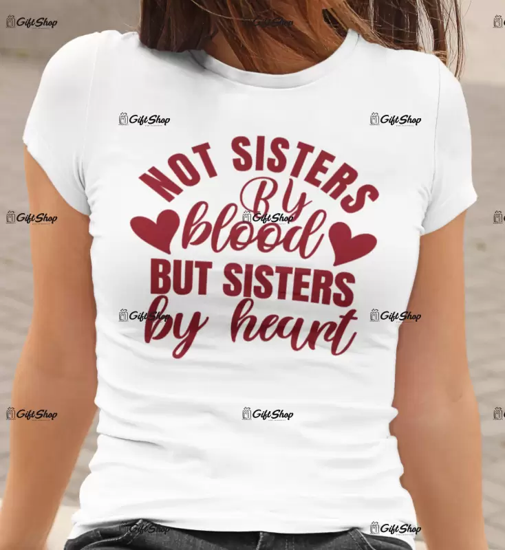 Not sisters by blood but sisters by heart, tricou cu mesaj